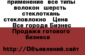 применение: все типы волокон, шерсть, стеклоткань,стекловлокно › Цена ­ 100 - Все города Бизнес » Продажа готового бизнеса   